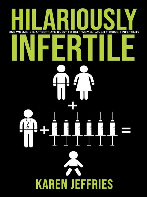 Title details for Hilariously Infertile: One Woman's Inappropriate Quest to Help Women Laugh Through Infertility. by Karen Jeffries - Available